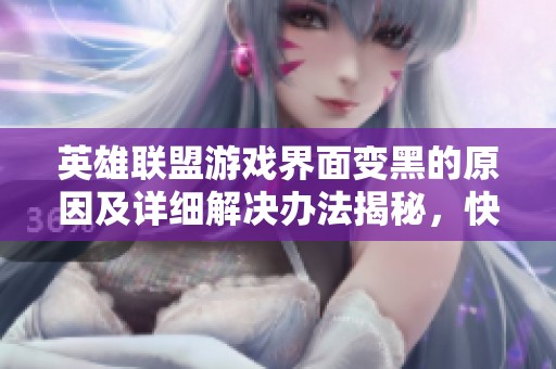 英雄联盟游戏界面变黑的原因及详细解决办法揭秘，快来查看吧！