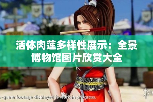 活体肉莲多样性展示：全景博物馆图片欣赏大全