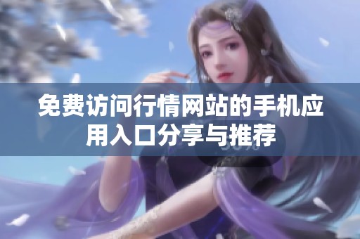 免费访问行情网站的手机应用入口分享与推荐