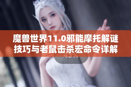 魔兽世界11.0邪能摩托解谜技巧与老鼠击杀宏命令详解指南