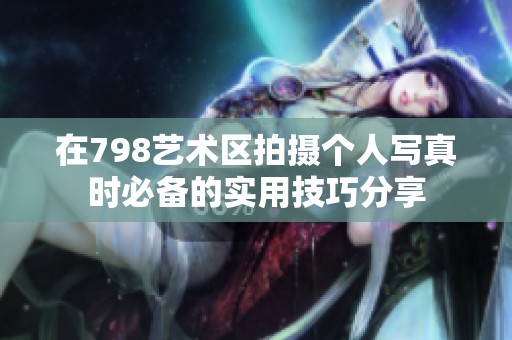 在798艺术区拍摄个人写真时必备的实用技巧分享