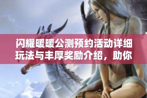 闪耀暖暖公测预约活动详细玩法与丰厚奖励介绍，助你轻松参与不容错过的盛典！