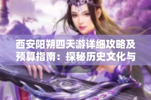 西安阳朔四天游详细攻略及预算指南：探秘历史文化与自然风光之旅