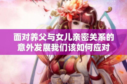 面对养父与女儿亲密关系的意外发展我们该如何应对