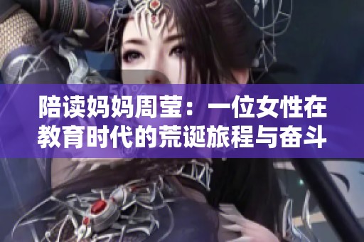 陪读妈妈周莹：一位女性在教育时代的荒诞旅程与奋斗史