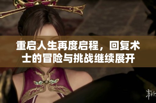 重启人生再度启程，回复术士的冒险与挑战继续展开