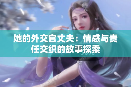她的外交官丈夫：情感与责任交织的故事探索