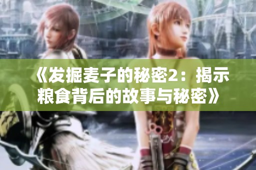 《发掘麦子的秘密2：揭示粮食背后的故事与秘密》