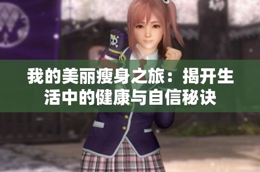 我的美丽瘦身之旅：揭开生活中的健康与自信秘诀