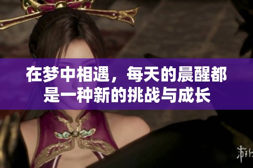 在梦中相遇，每天的晨醒都是一种新的挑战与成长