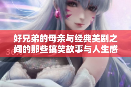 好兄弟的母亲与经典美剧之间的那些搞笑故事与人生感悟