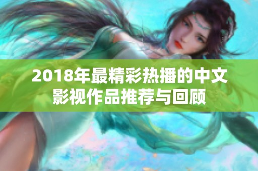2018年最精彩热播的中文影视作品推荐与回顾