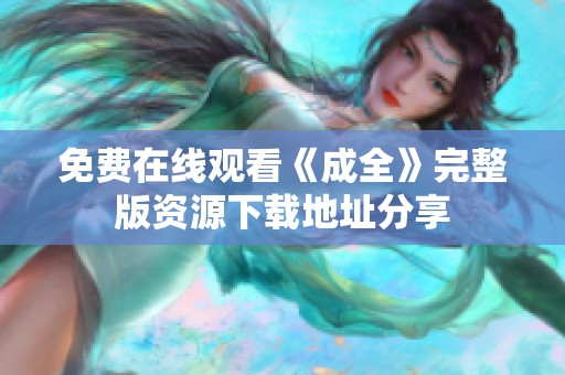 免费在线观看《成全》完整版资源下载地址分享