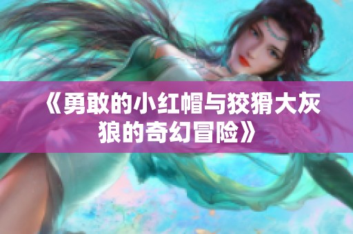 《勇敢的小红帽与狡猾大灰狼的奇幻冒险》
