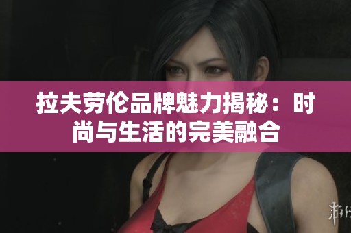 拉夫劳伦品牌魅力揭秘：时尚与生活的完美融合