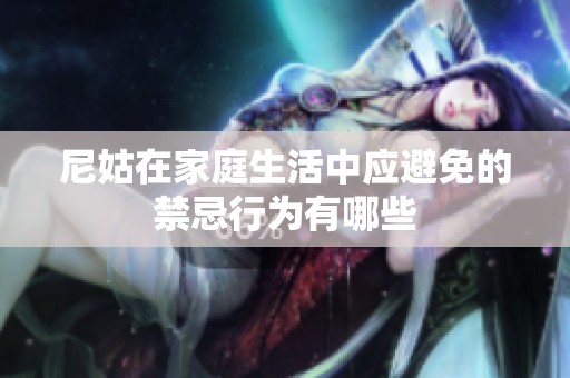 尼姑在家庭生活中应避免的禁忌行为有哪些