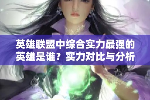 英雄联盟中综合实力最强的英雄是谁？实力对比与分析大揭秘！
