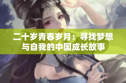 二十岁青春岁月：寻找梦想与自我的中国成长故事