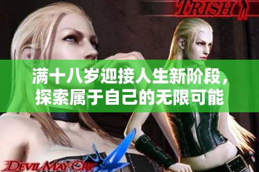 满十八岁迎接人生新阶段，探索属于自己的无限可能