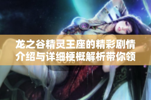 龙之谷精灵王座的精彩剧情介绍与详细梗概解析带你领略奇幻冒险之旅