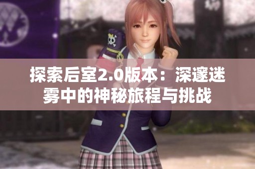探索后室2.0版本：深邃迷雾中的神秘旅程与挑战