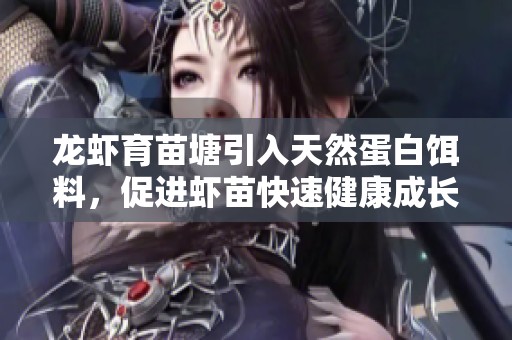 龙虾育苗塘引入天然蛋白饵料，促进虾苗快速健康成长的有效方法