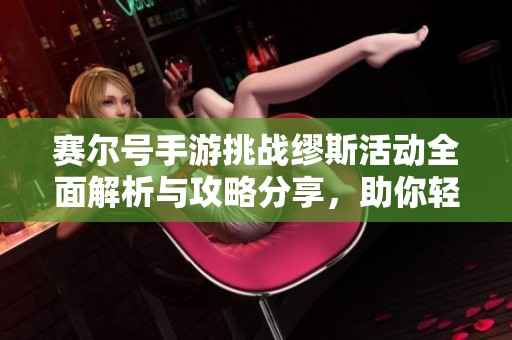 赛尔号手游挑战缪斯活动全面解析与攻略分享，助你轻松应对游戏挑战