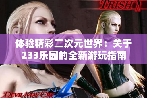 体验精彩二次元世界：关于233乐园的全新游玩指南