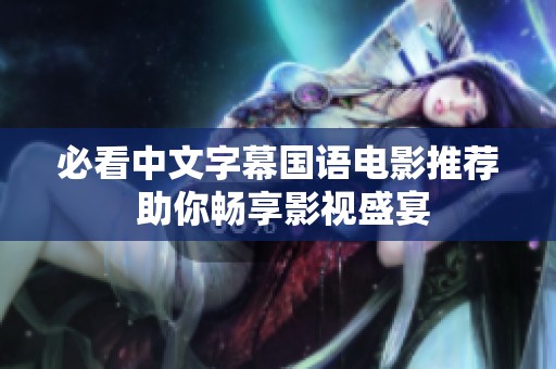 必看中文字幕国语电影推荐 助你畅享影视盛宴