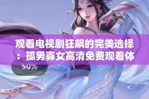 观看电视剧狂飙的完美选择：孤男寡女高清免费观看体验