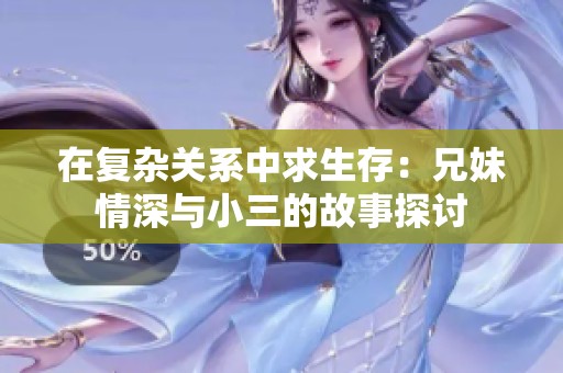 在复杂关系中求生存：兄妹情深与小三的故事探讨
