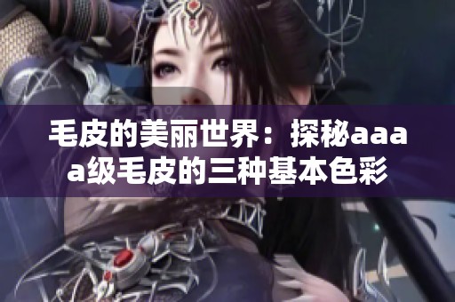 毛皮的美丽世界：探秘aaaa级毛皮的三种基本色彩