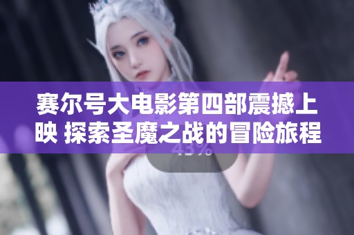 赛尔号大电影第四部震撼上映 探索圣魔之战的冒险旅程与社会反响