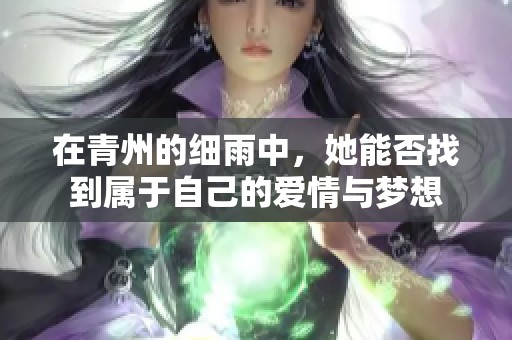 在青州的细雨中，她能否找到属于自己的爱情与梦想