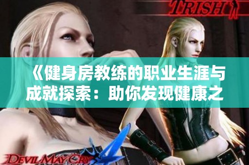 《健身房教练的职业生涯与成就探索：助你发现健康之路》