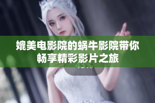 媲美电影院的蜗牛影院带你畅享精彩影片之旅
