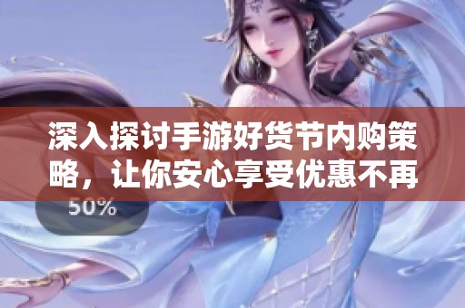 深入探讨手游好货节内购策略，让你安心享受优惠不再亏损的实用指南