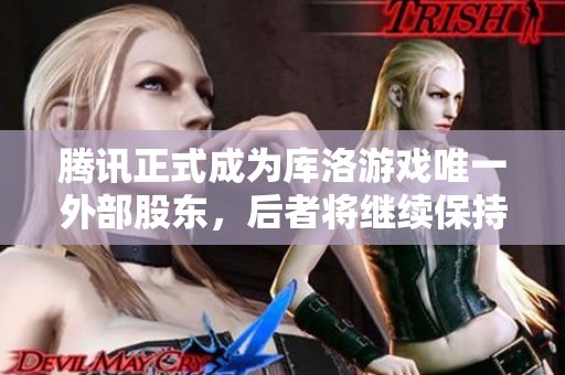 腾讯正式成为库洛游戏唯一外部股东，后者将继续保持自主运营模式