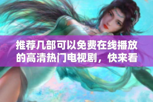 推荐几部可以免费在线播放的高清热门电视剧，快来看看吧！