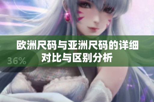 欧洲尺码与亚洲尺码的详细对比与区别分析