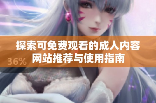 探索可免费观看的成人内容网站推荐与使用指南
