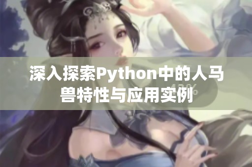 深入探索Python中的人马兽特性与应用实例