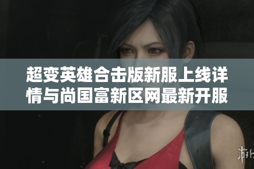 超变英雄合击版新服上线详情与尚国富新区网最新开服信息一览