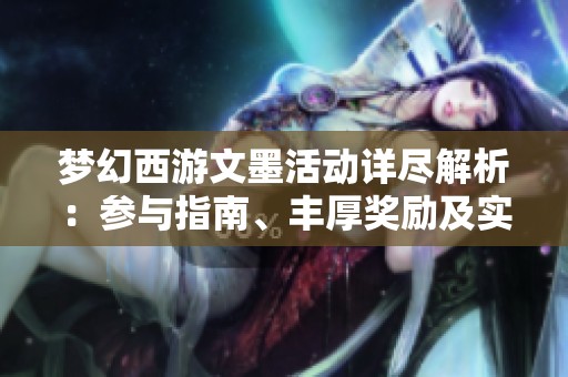 梦幻西游文墨活动详尽解析：参与指南、丰厚奖励及实用攻略分享