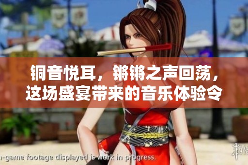铜音悦耳，锵锵之声回荡，这场盛宴带来的音乐体验令人难忘