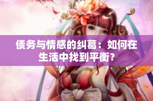 债务与情感的纠葛：如何在生活中找到平衡？