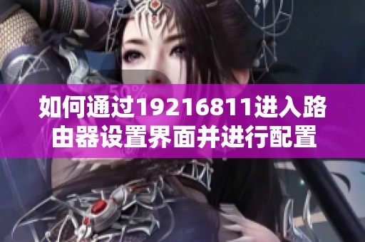 如何通过19216811进入路由器设置界面并进行配置