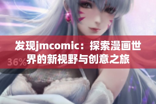 发现jmcomic：探索漫画世界的新视野与创意之旅
