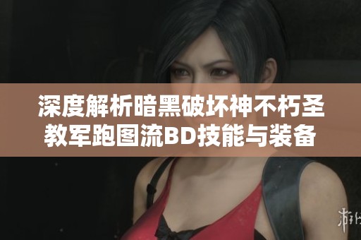 深度解析暗黑破坏神不朽圣教军跑图流BD技能与装备搭配详解