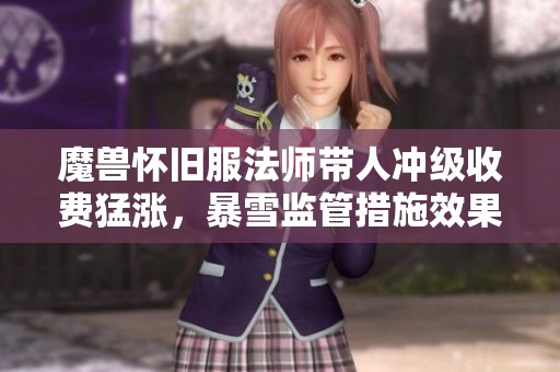 魔兽怀旧服法师带人冲级收费猛涨，暴雪监管措施效果有限引发玩家热议